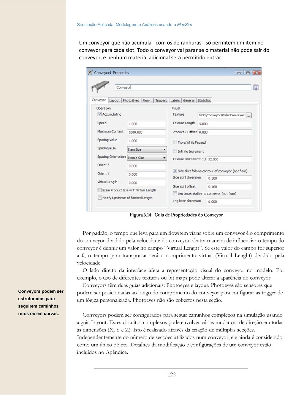 14 Guia de Propriedades do Conveyor Conveyors podem ser estruturados para seguirem caminhos retos ou em curvas.