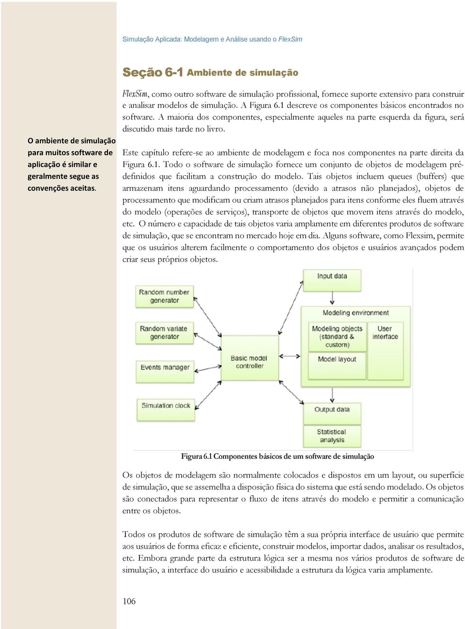 A maioria dos componentes, especialmente aqueles na parte esquerda da figura, será discutido mais tarde no livro.