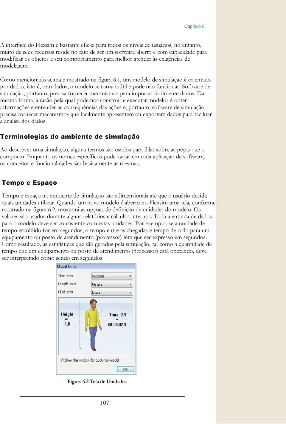 1, um modelo de simulação é orientado por dados, isto é, sem dados, o modelo se torna inútil e pode não funcionar.