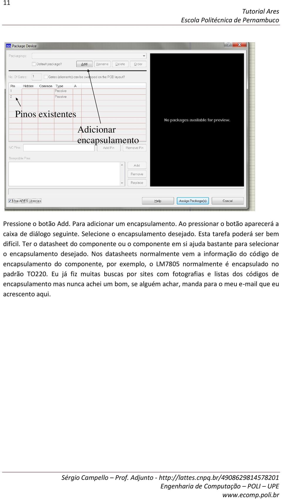 Ter o datasheet do componente ou o componente em si ajuda bastante para selecionar o encapsulamento desejado.