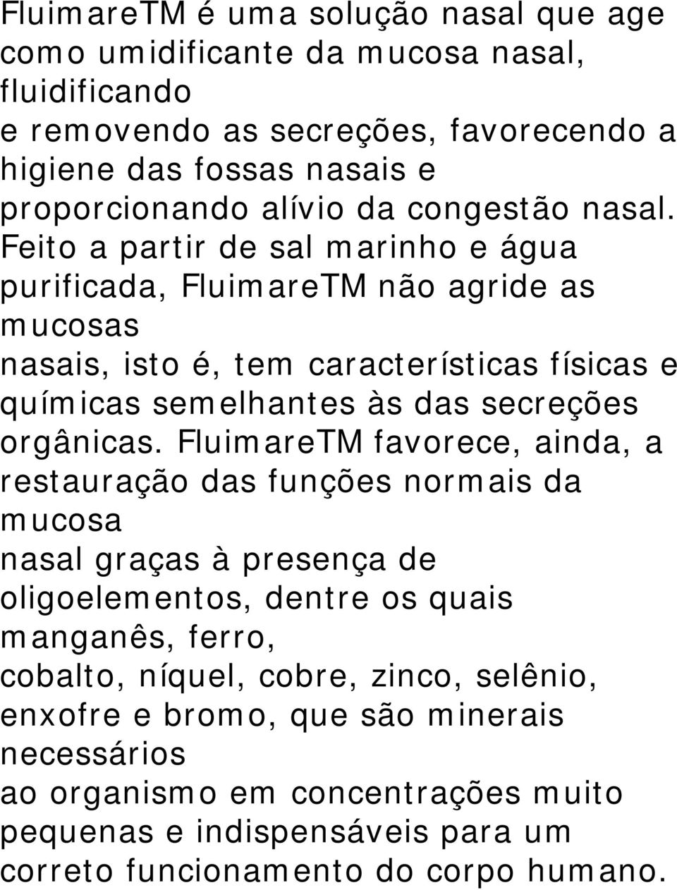 Feito a partir de sal marinho e água purificada, FluimareTM não agride as mucosas nasais, isto é, tem características físicas e químicas semelhantes às das secreções orgânicas.