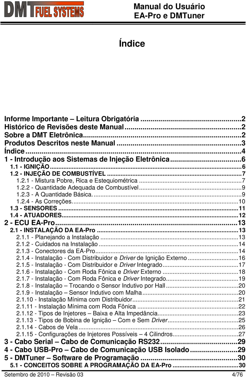 ..9 1.2.3 - A Quantidade Básica...9 1.2.4 - As Correções...10 1.3 - SENSORES...11 1.4 - ATUADORES...12 2 - ECU EA-Pro...13 2.1 - INSTALAÇÃO DA EA-Pro...13 2.1.1 - Planejando a Instalação...13 2.1.2 - Cuidados na Instalação.