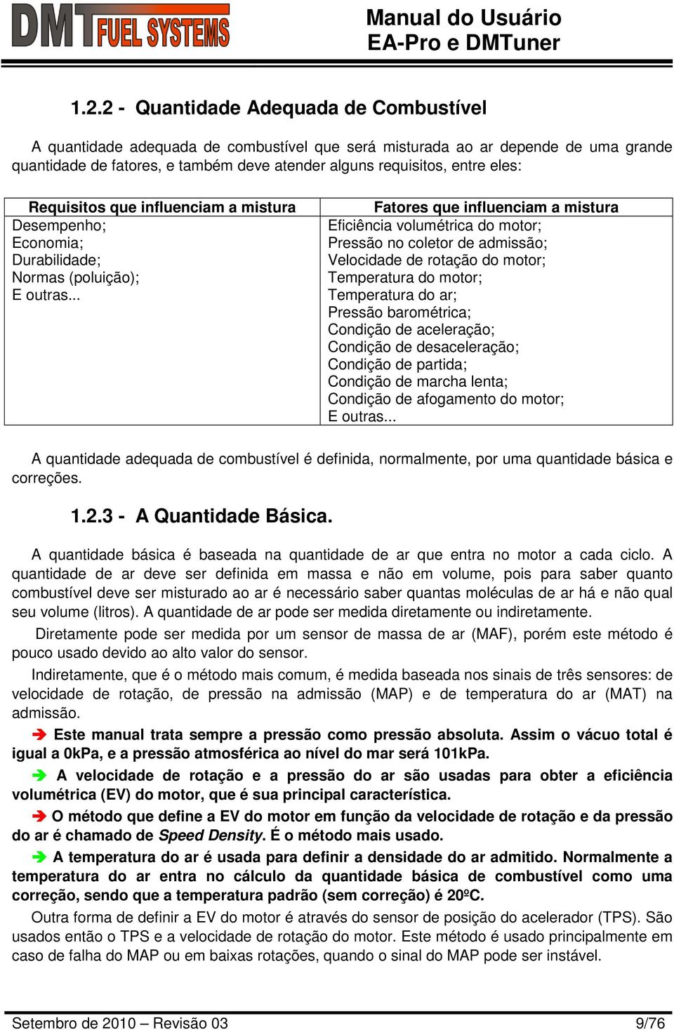 .. Fatores que influenciam a mistura Eficiência volumétrica do motor; Pressão no coletor de admissão; Velocidade de rotação do motor; Temperatura do motor; Temperatura do ar; Pressão barométrica;