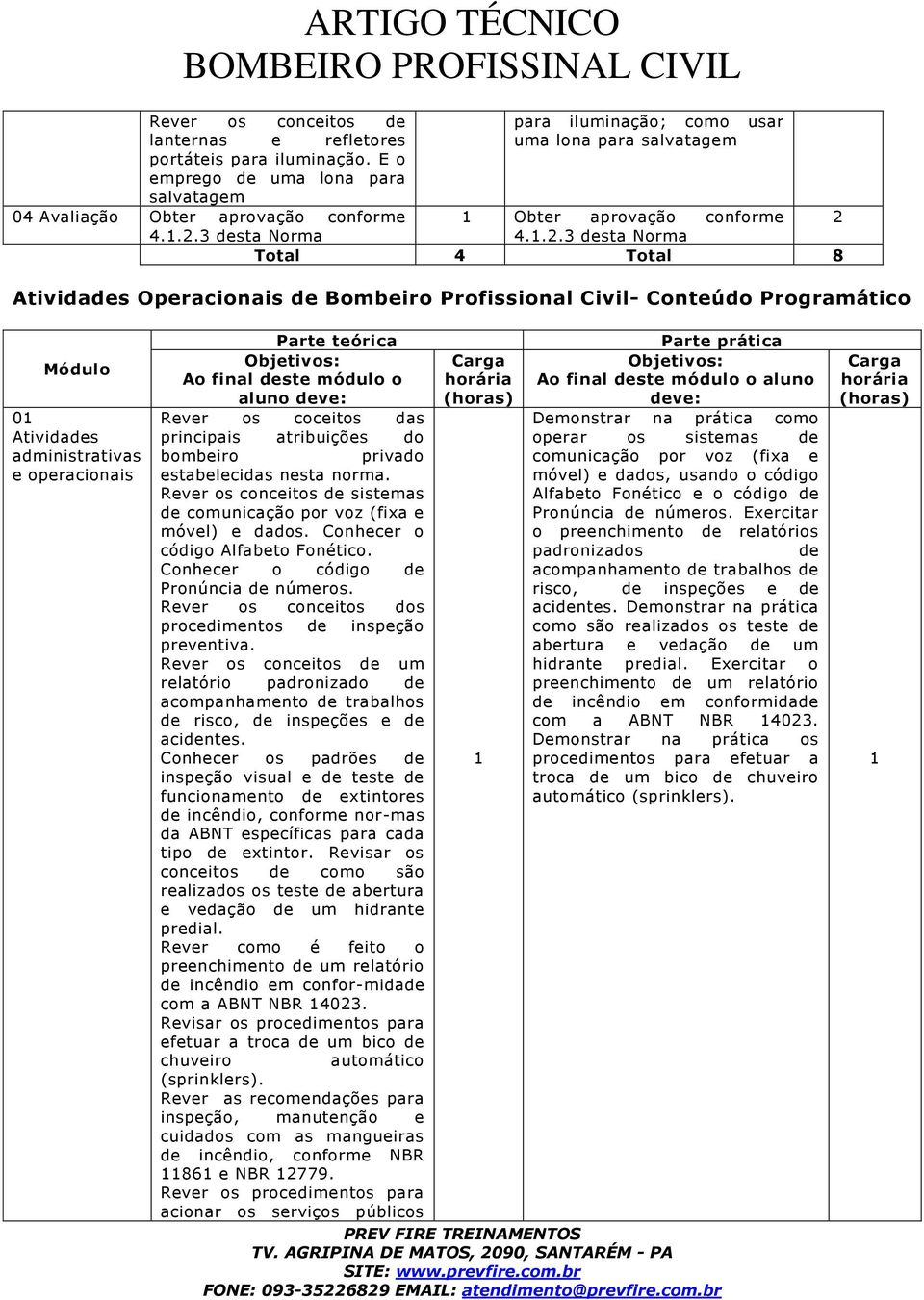 Bombeiro Profissional Civil- Conteúdo Programático 0 Atividades administrativas e operacionais Parte teórica Rever os coceitos das principais atribuições do bombeiro privado estabelecidas nesta norma.
