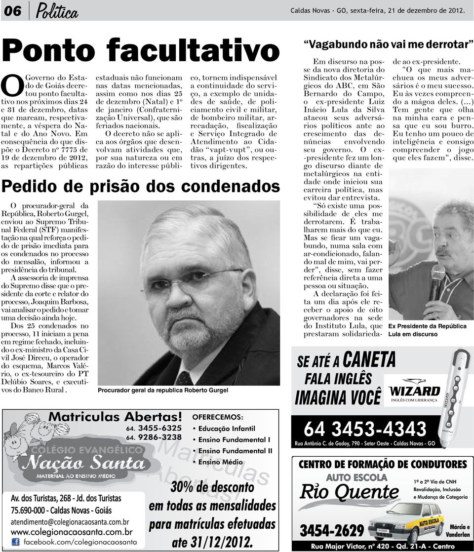 Em consequência do que dispõe o Decreto nº 7775 de 19 de dezembro de 2012, as repartições públicas Pedido de prisão dos condenados O procurador-geral da República, Roberto Gurgel, enviou ao Supremo