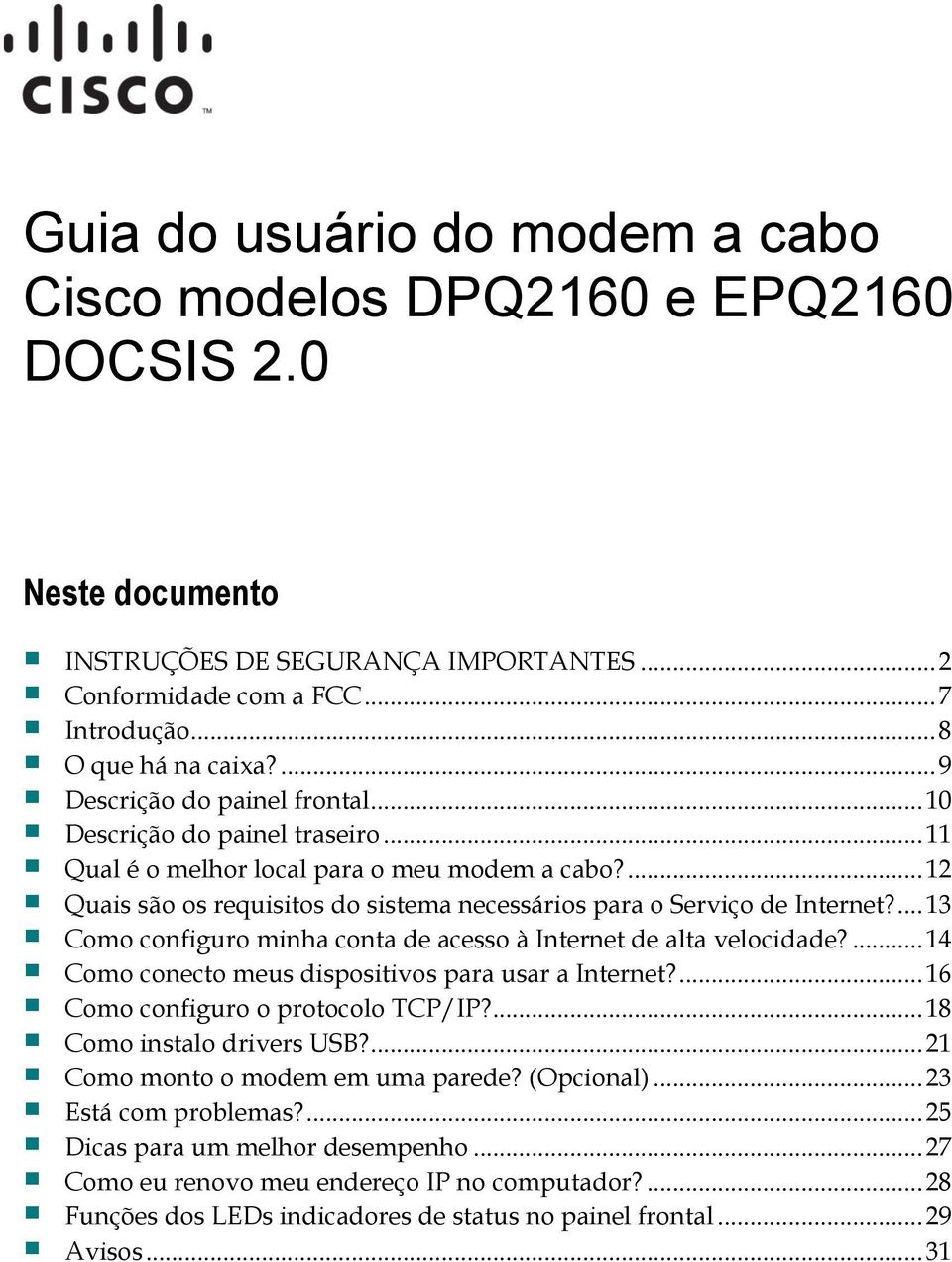 ... 13 Como configuro minha conta de acesso à Internet de alta velocidade?... 14 Como conecto meus dispositivos para usar a Internet?... 16 Como configuro o protocolo TCP/IP?