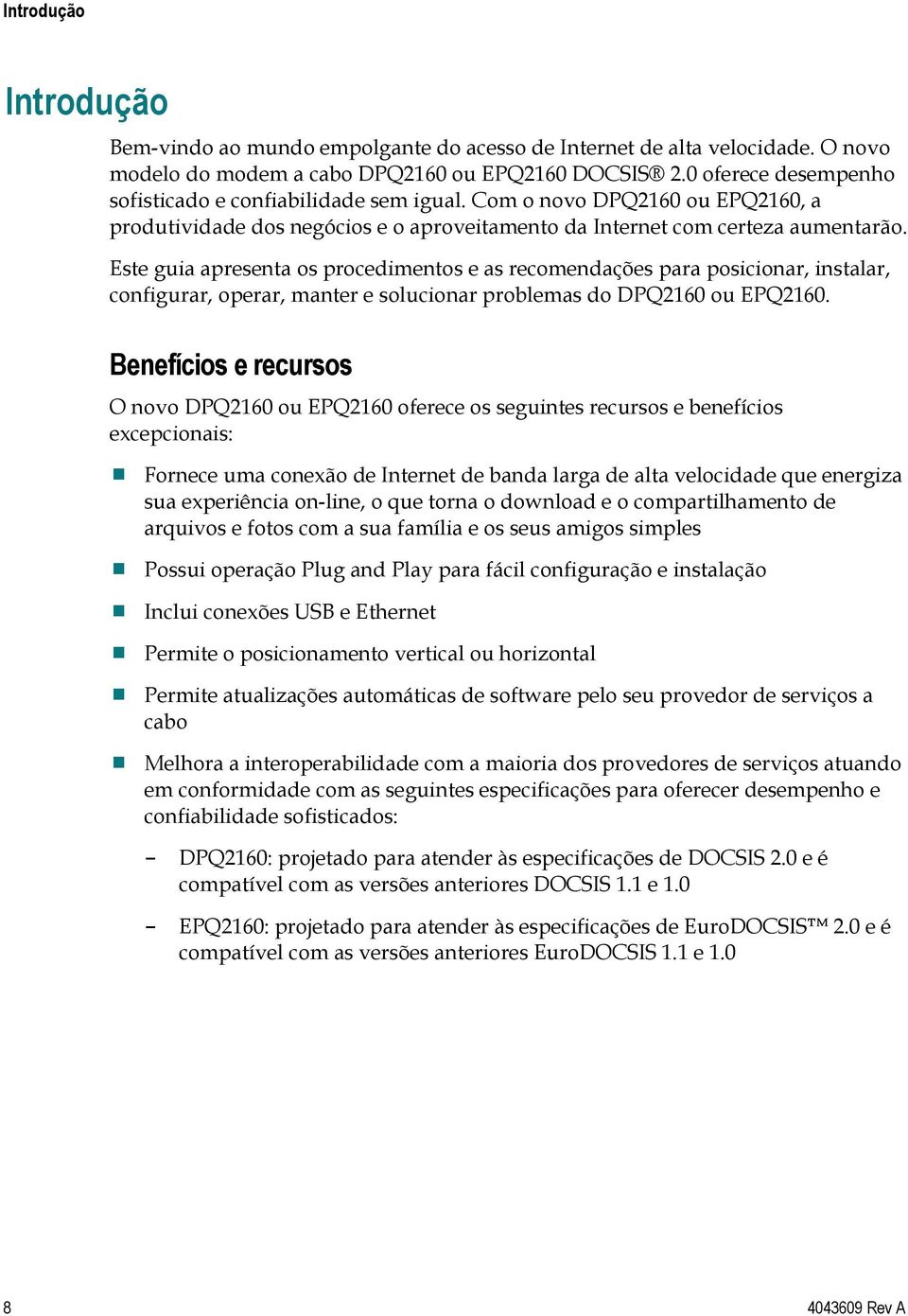 Este guia apresenta os procedimentos e as recomendações para posicionar, instalar, configurar, operar, manter e solucionar problemas do DPQ2160 ou EPQ2160.