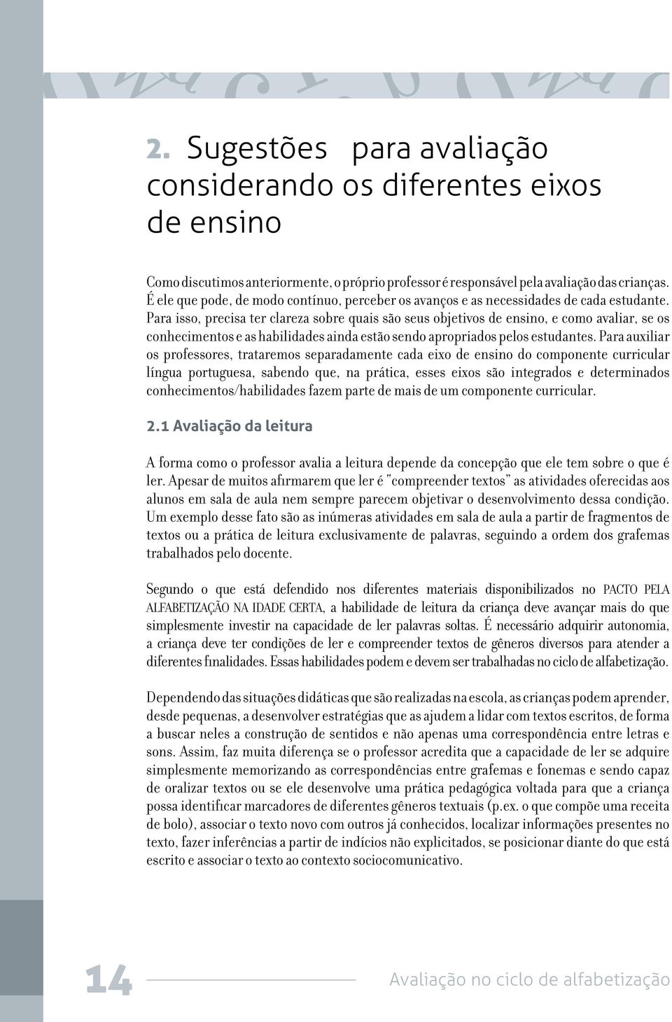 Para isso, precisa ter clareza sobre quais são seus objetivos de ensino, e como avaliar, se os conhecimentos e as habilidades ainda estão sendo apropriados pelos estudantes.