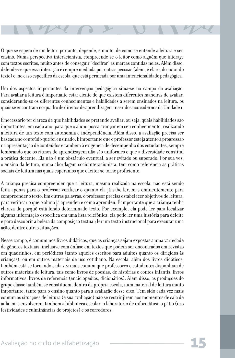 Além disso, defende-se que essa interação é sempre mediada por outras pessoas (além, é claro, do autor do texto) e, no caso específico da escola, que está permeada por uma intencionalidade pedagógica.