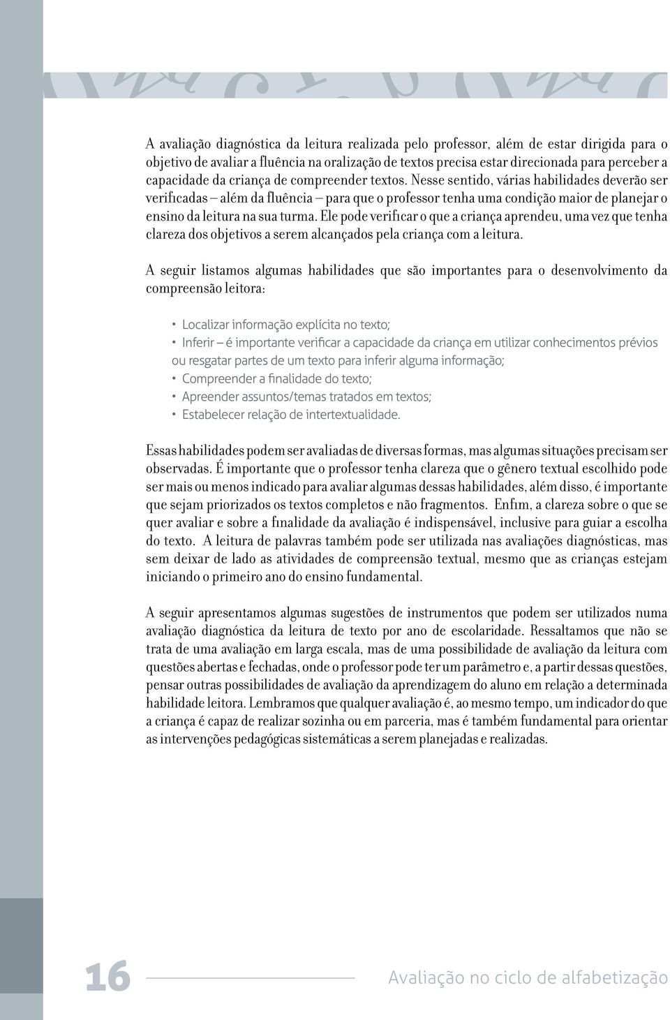 Ele pode verificar o que a criança aprendeu, uma vez que tenha clareza dos objetivos a serem alcançados pela criança com a leitura.