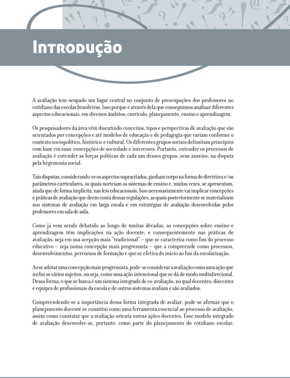 Os pesquisadores da área vêm discutindo conceitos, tipos e perspectivas de avaliação que são orientados por concepções e até modelos de educação e de pedagogia que variam conforme o contexto