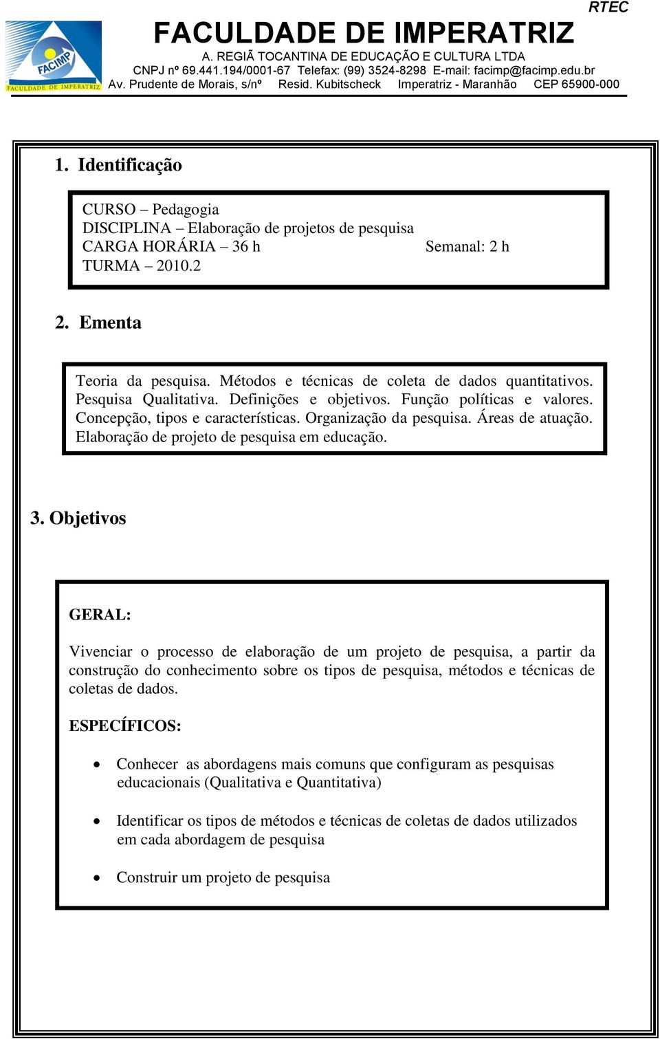 Áreas de atuação. Elaboração de projeto de pesquisa em educação. 3.