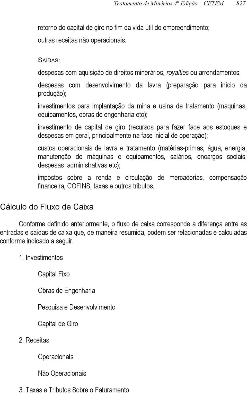 usina de tratamento (máquinas, equipamentos, obras de engenharia etc); investimento de capital de giro (recursos para fazer face aos estoques e despesas em geral, principalmente na fase inicial de