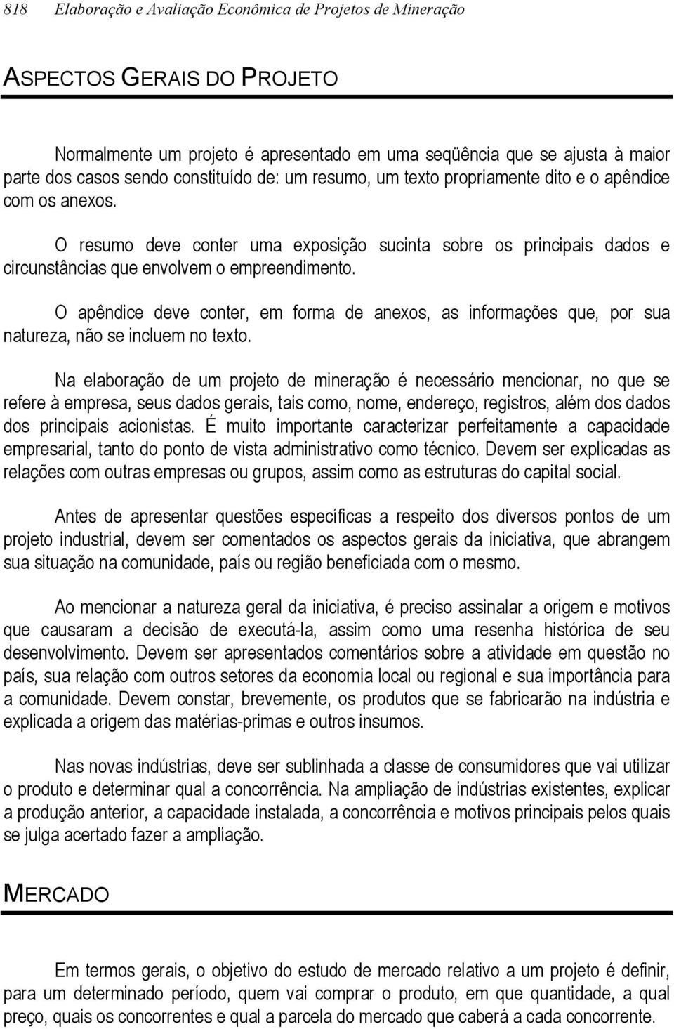 O apêndice deve conter, em forma de anexos, as informações que, por sua natureza, não se incluem no texto.