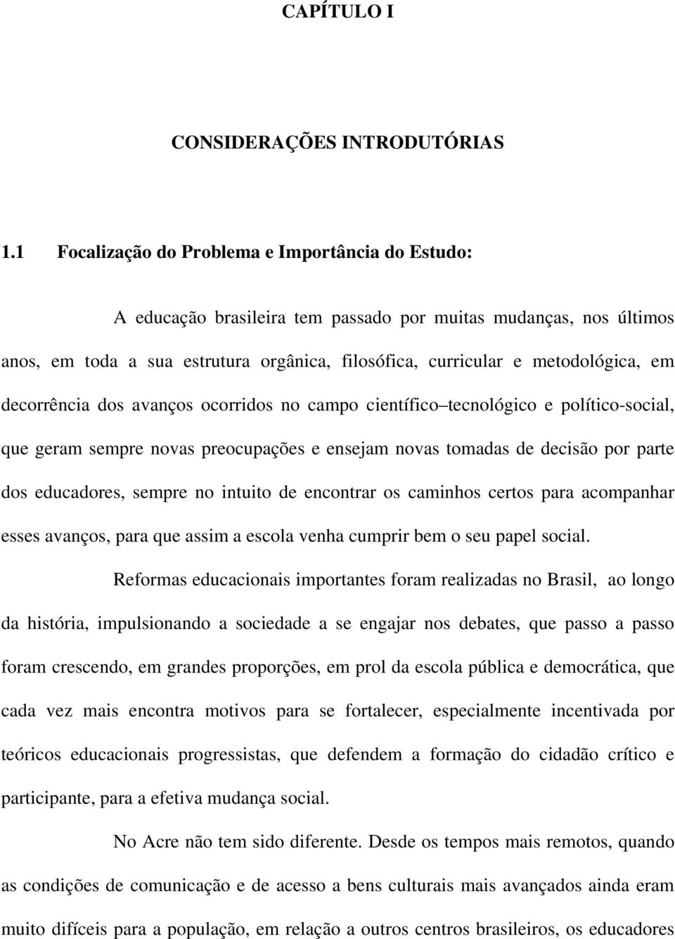 decorrência dos avanços ocorridos no campo científico tecnológico e político-social, que geram sempre novas preocupações e ensejam novas tomadas de decisão por parte dos educadores, sempre no intuito