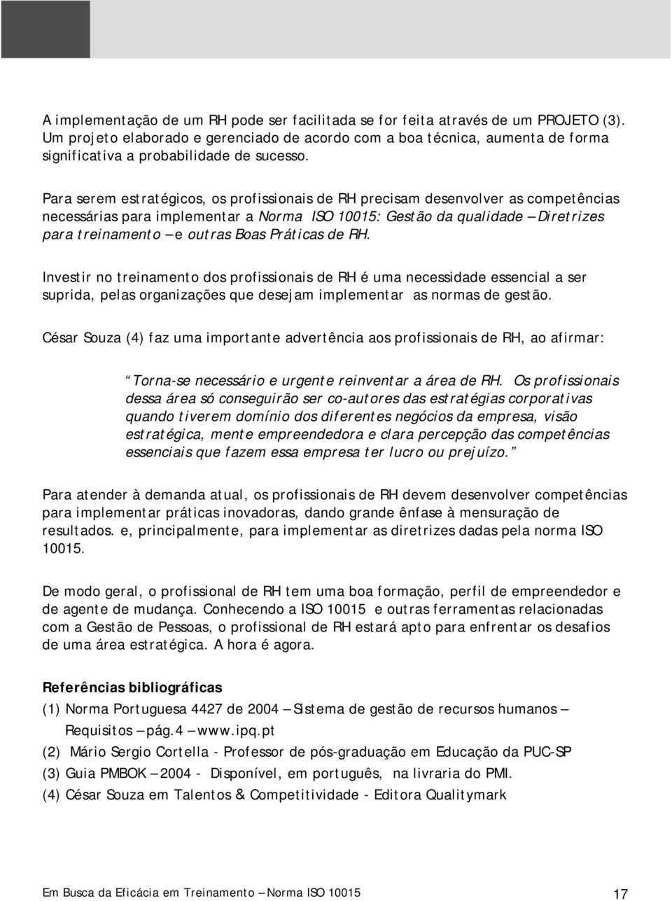 Para serem estratégicos, os profissionais de RH precisam desenvolver as competências necessárias para implementar a Norma ISO 10015: Gestão da qualidade Diretrizes para treinamento e outras Boas