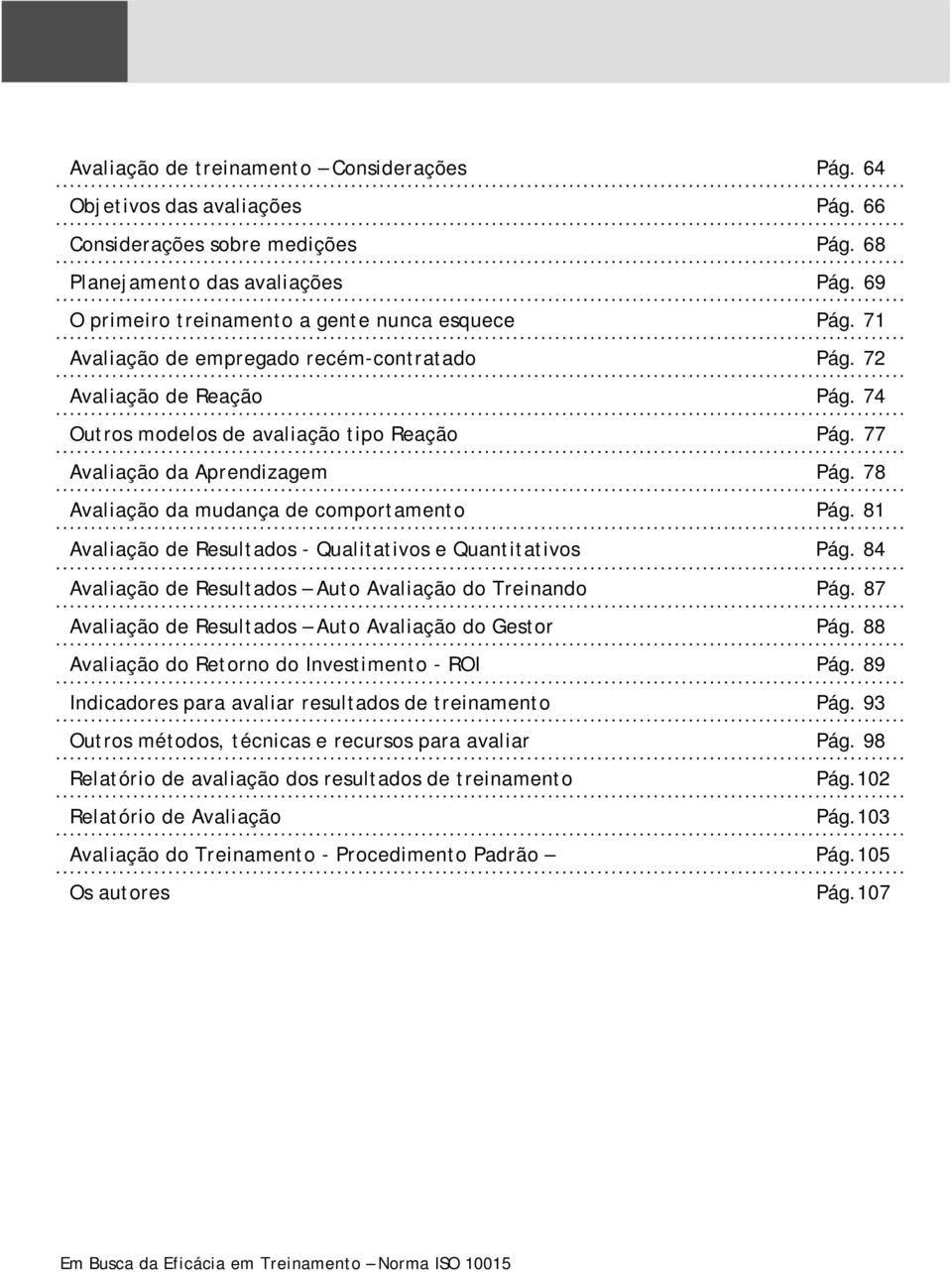 77 Avaliação da Aprendizagem Pág. 78 Avaliação da mudança de comportamento Pág. 81 Avaliação de Resultados - Qualitativos e Quantitativos Pág.