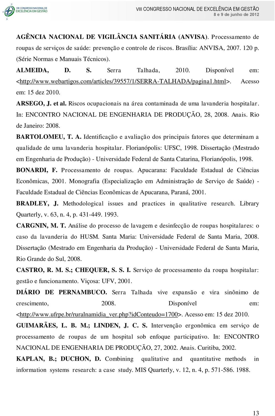 Riscos ocupacionais na área contaminada de uma lavanderia hospitalar. In: ENCONTRO NACIONAL DE ENGENHARIA DE PRODUÇÃO, 28, 2008. An