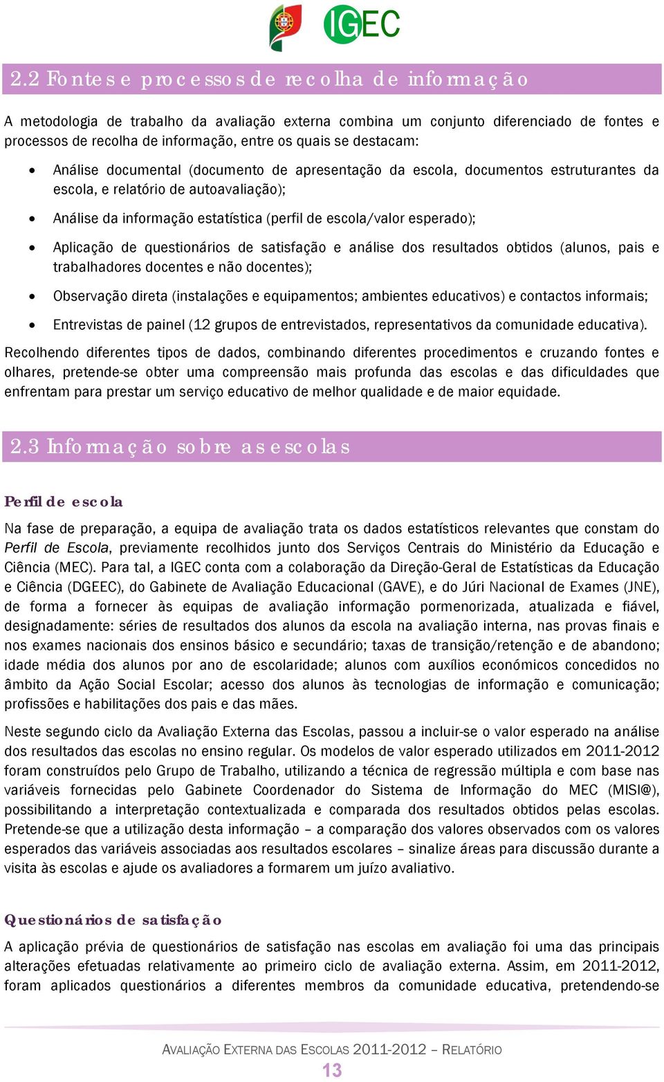 esperado); Aplicação de questionários de satisfação e análise dos resultados obtidos (alunos, pais e trabalhadores docentes e não docentes); Observação direta (instalações e equipamentos; ambientes