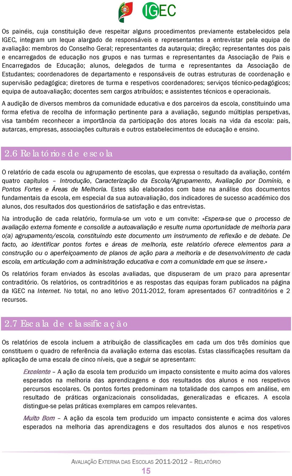 Encarregados de Educação; alunos, delegados de turma e representantes da Associação de Estudantes; coordenadores de departamento e responsáveis de outras estruturas de coordenação e supervisão