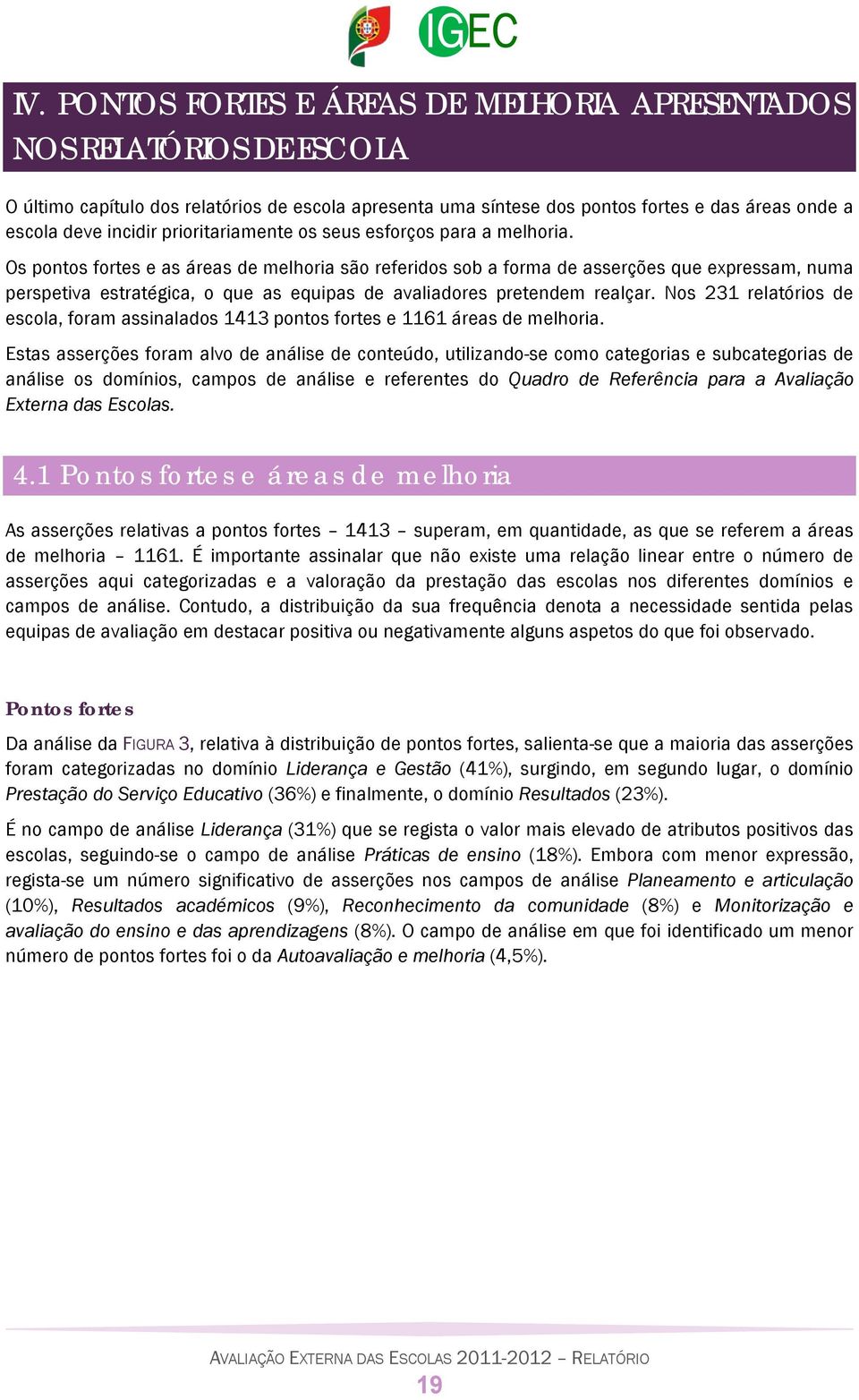 Os pontos fortes e as áreas de melhoria são referidos sob a forma de asserções que expressam, numa perspetiva estratégica, o que as equipas de avaliadores pretendem realçar.