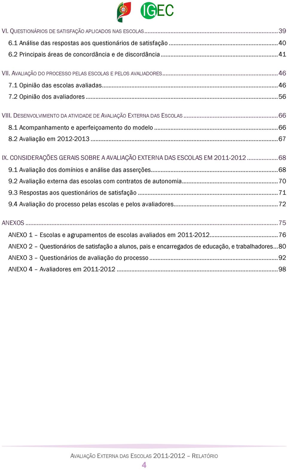 DESENVOLVIMENTO DA ATIVIDADE DE AVALIAÇÃO EXTERNA DAS ESCOLAS... 66 8.1 Acompanhamento e aperfeiçoamento do modelo... 66 8.2 Avaliação em 2012-2013... 67 IX.