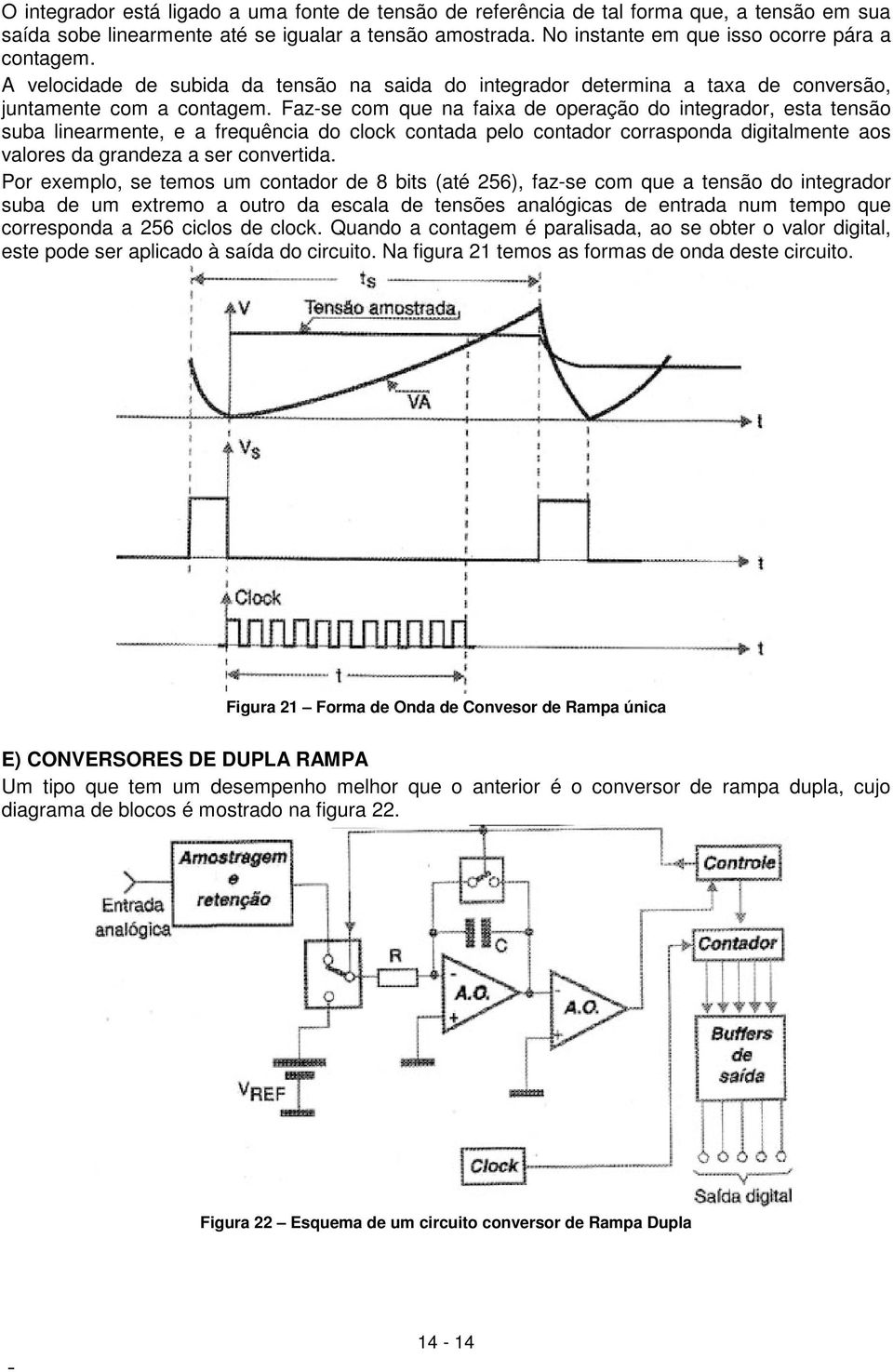 Fazse com que na faixa de operação do integrador, esta tensão suba linearmente, e a frequência do clock contada pelo contador corrasponda digitalmente aos valores da grandeza a ser convertida.