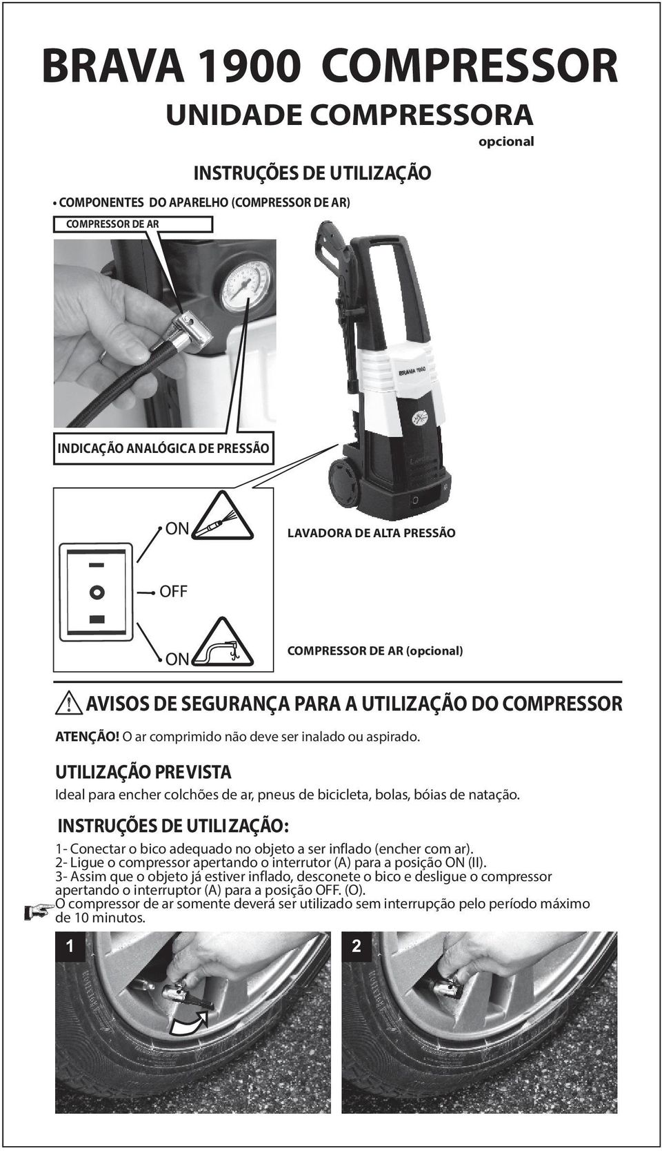 UTILIZAÇÃO PREVISTA Ideal para encher colchões de ar, pneus de bicicleta, bolas, bóias de natação. INSTRUÇÕES DE UTILIZAÇÃO: 1- Conectar o bico adequado no objeto a ser inflado (encher com ar).