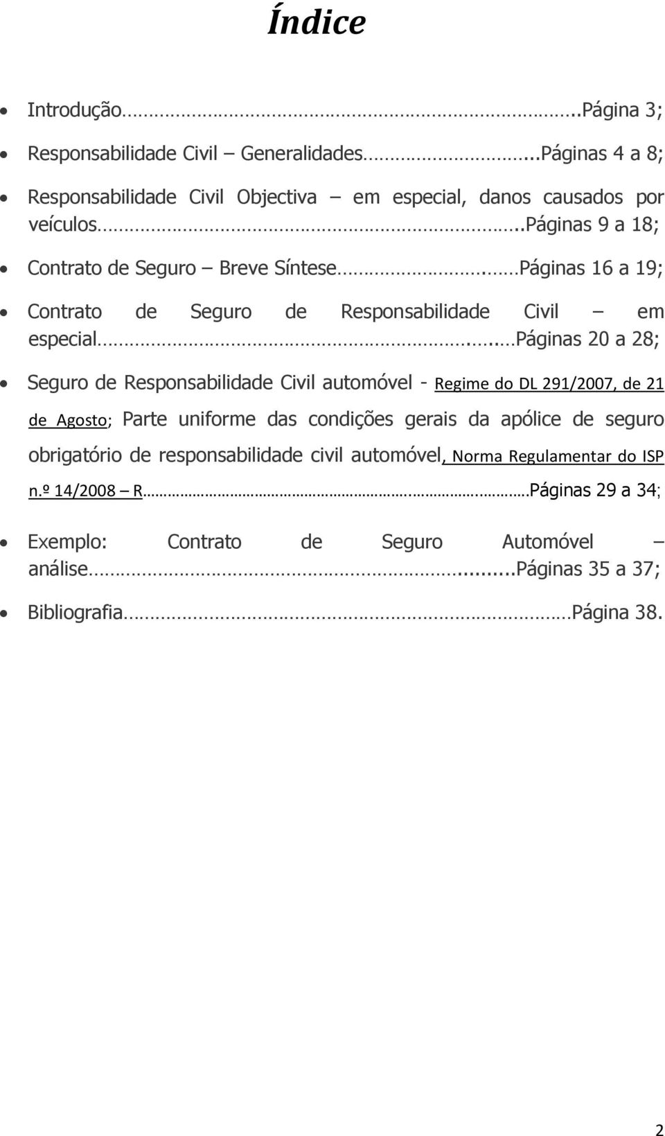 .. Páginas 20 a 28; Seguro de Responsabilidade Civil automóvel - Regime do DL 291/2007, de 21 de Agosto; Parte uniforme das condições gerais da apólice de seguro