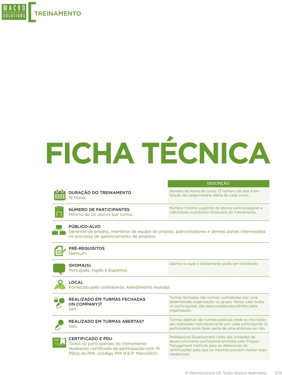 PÚBLICO-ALVO Gerentes de projeto, membros da equipe do projeto, patrocinadores e demais partes interessadas no processo de gerenciamento de projetos. PRÉ-REQUISITOS Nenhum.