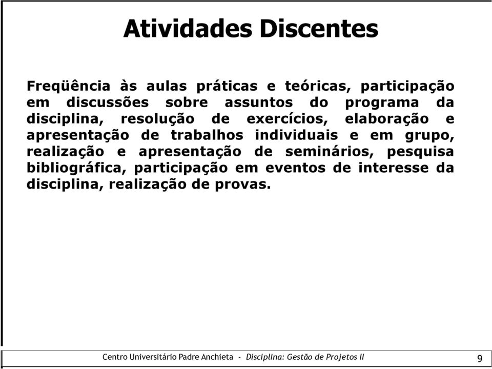 apresentação de trabalhos individuais e em grupo, realização e apresentação de