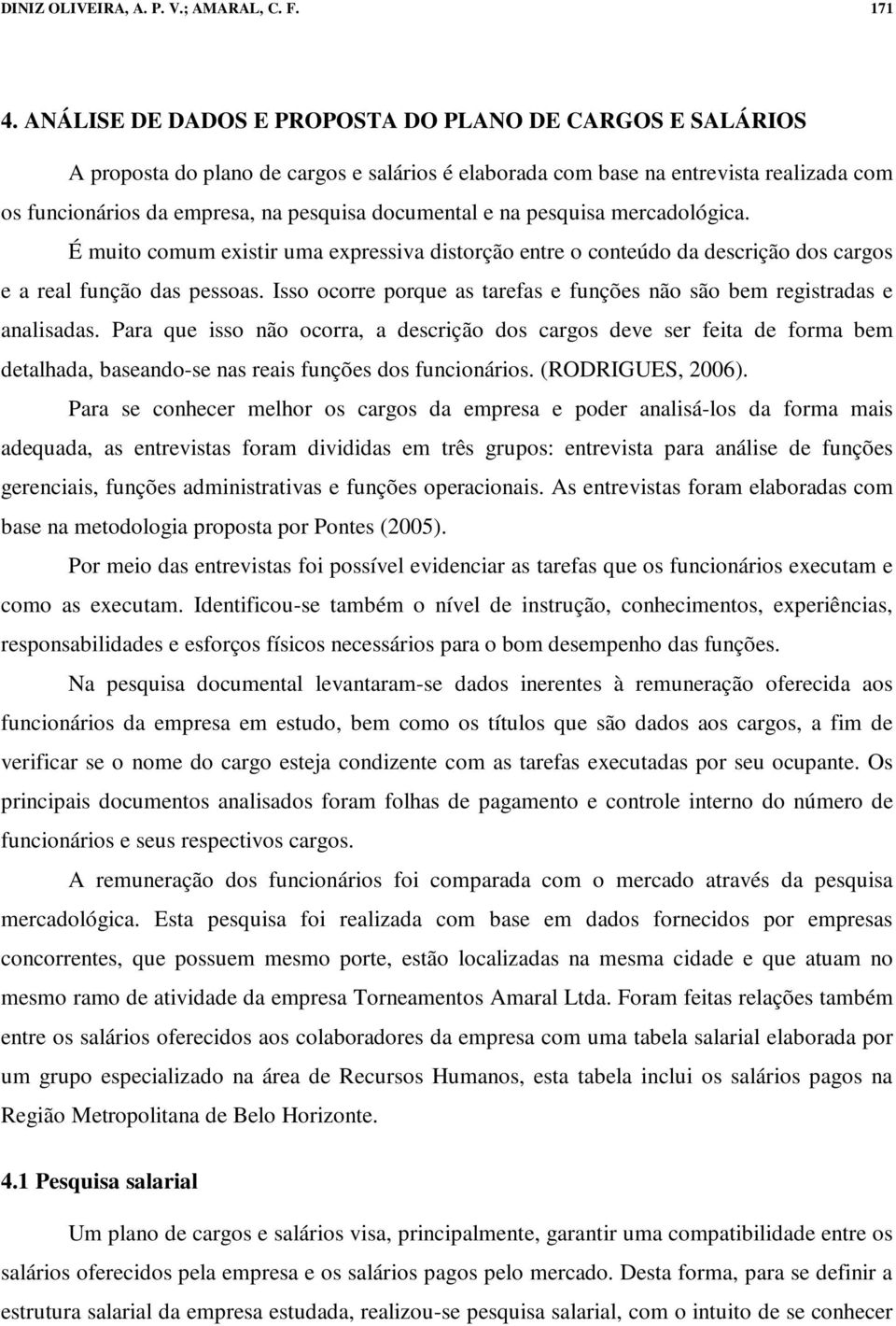 e na pesquisa mercadológica. É muito comum existir uma expressiva distorção entre o conteúdo da descrição dos cargos e a real função das pessoas.