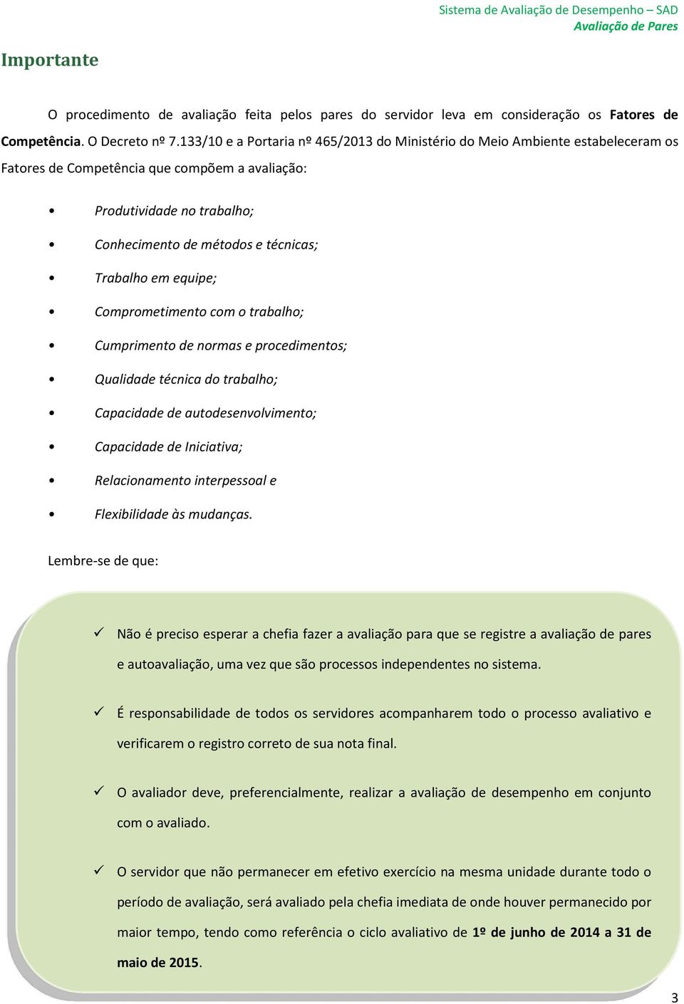 em equipe; Comprometimento com o trabalho; Cumprimento de normas e procedimentos; Qualidade técnica do trabalho; Capacidade de autodesenvolvimento; Capacidade de Iniciativa; Relacionamento