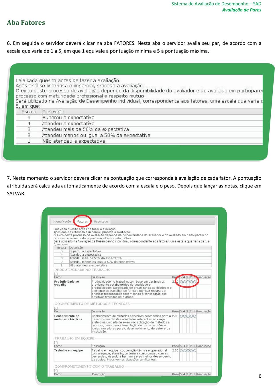 5 a pontuação máxima. 7. Neste momento o servidor deverá clicar na pontuação que corresponda à avaliação de cada fator.