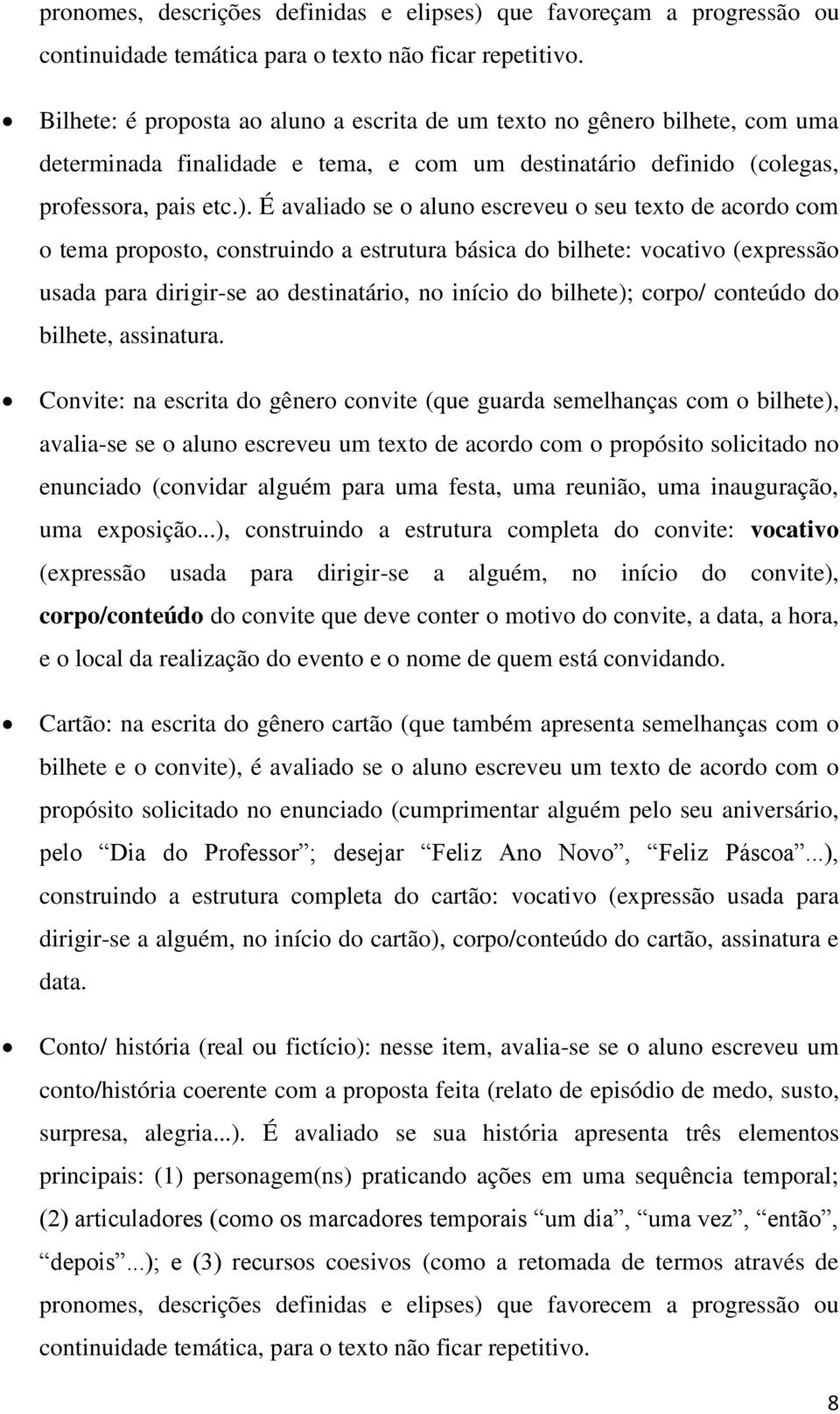 É avaliado se o aluno escreveu o seu texto de acordo com o tema proposto, construindo a estrutura básica do bilhete: vocativo (expressão usada para dirigir-se ao destinatário, no início do bilhete);