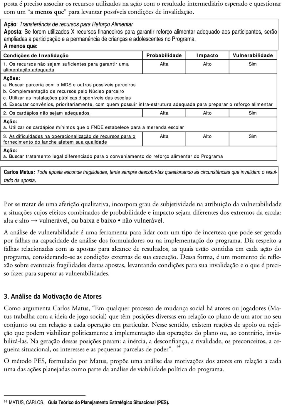 a permanência de crianças e adolescentes no Programa. A menos que: Condições de Invalidação Probabilidade Impacto Vulnerabilidade 1.