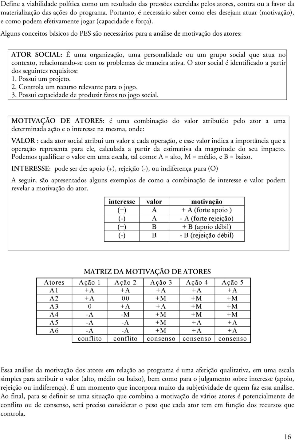 Alguns conceitos básicos do PES são necessários para a análise de motivação dos atores: ATOR SOCIAL: É uma organização, uma personalidade ou um grupo social que atua no contexto, relacionando-se com