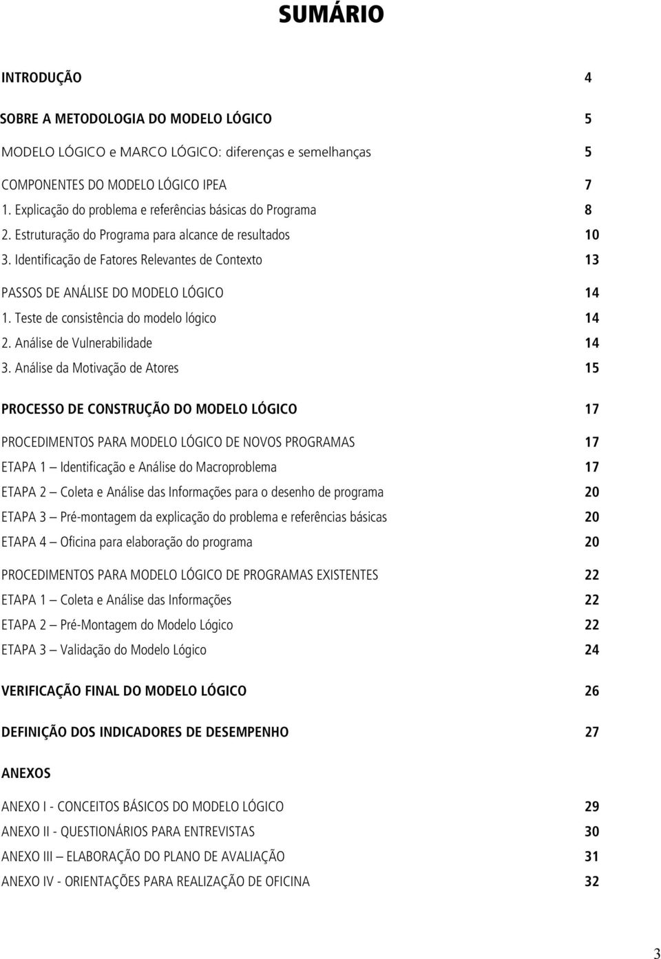 Identificação de Fatores Relevantes de Contexto 13 PASSOS DE ANÁLISE DO MODELO LÓGICO 14 1. Teste de consistência do modelo lógico 14 2. Análise de Vulnerabilidade 14 3.