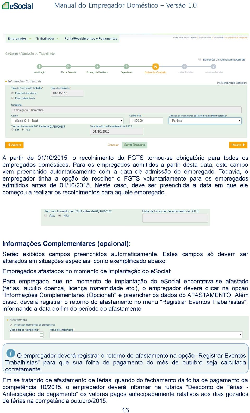 Todavia, o empregador tinha a opção de recolher o FGTS voluntariamente para os empregados admitidos antes de 01/10/2015.