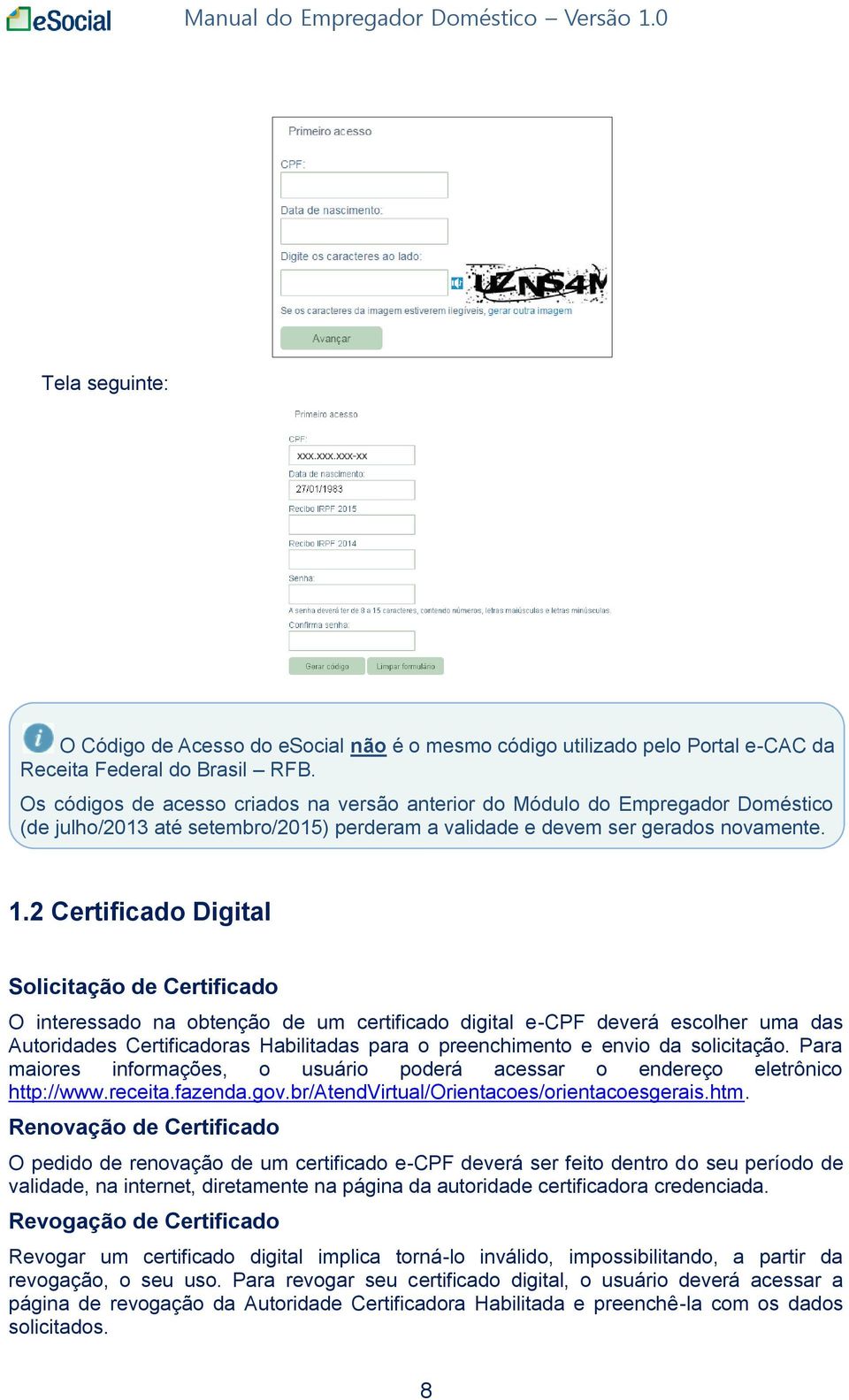 2 Certificado Digital Solicitação de Certificado O interessado na obtenção de um certificado digital e-cpf deverá escolher uma das Autoridades Certificadoras Habilitadas para o preenchimento e envio