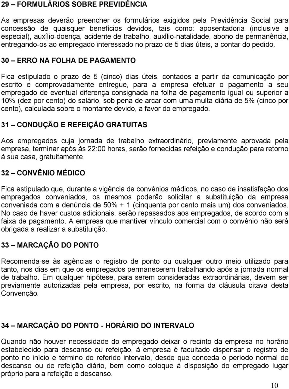 30 ERRO NA FOLHA DE PAGAMENTO Fica estipulado o prazo de 5 (cinco) dias úteis, contados a partir da comunicação por escrito e comprovadamente entregue, para a empresa efetuar o pagamento a seu