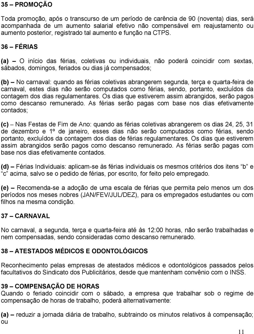 36 FÉRIAS (a) O início das férias, coletivas ou individuais, não poderá coincidir com sextas, sábados, domingos, feriados ou dias já compensados; (b) No carnaval: quando as férias coletivas