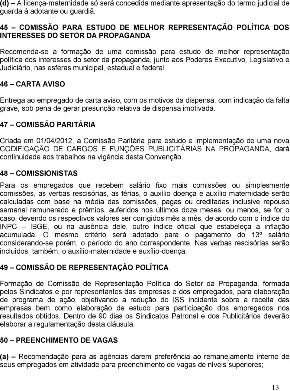 setor da propaganda, junto aos Poderes Executivo, Legislativo e Judiciário, nas esferas municipal, estadual e federal.