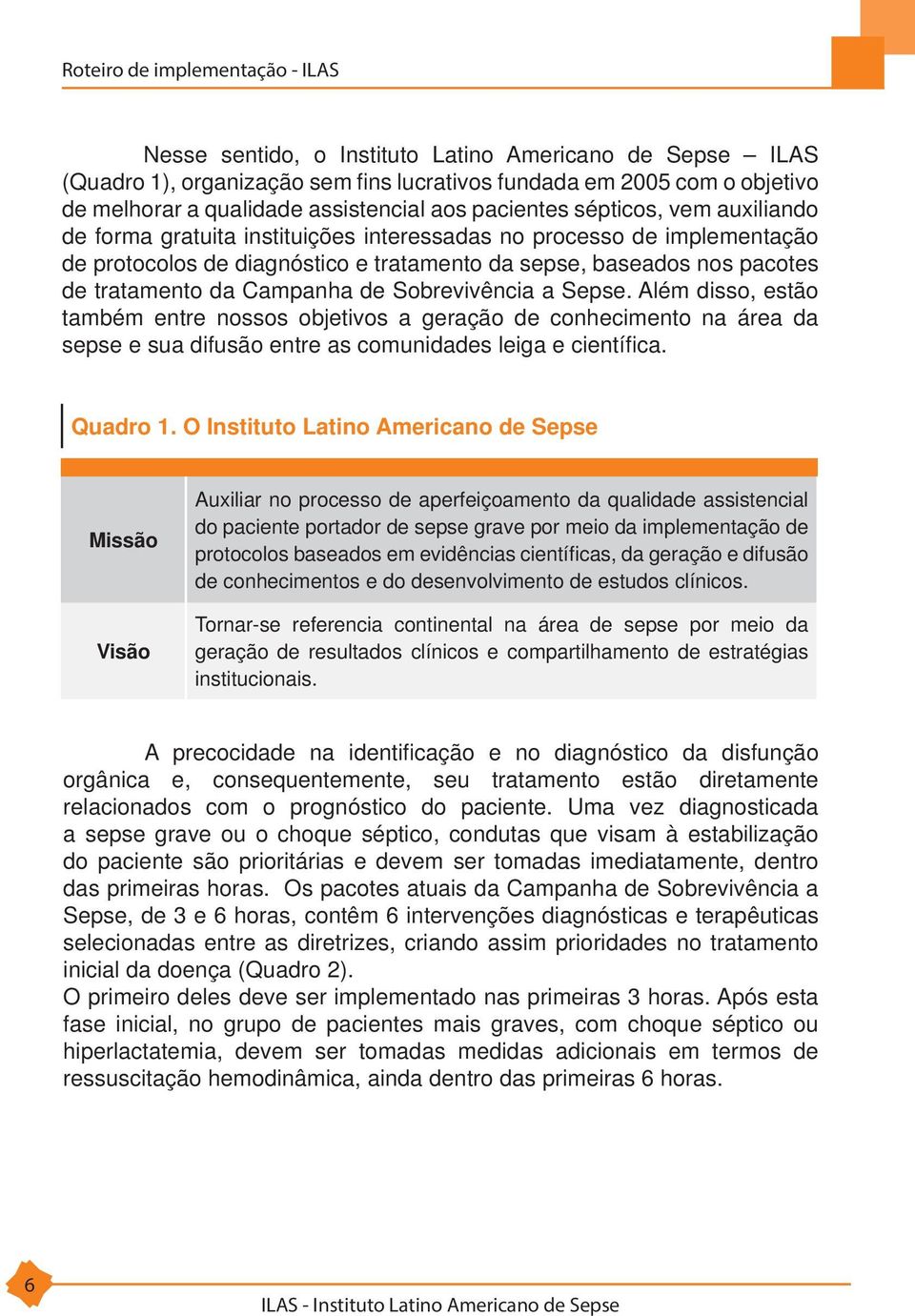 a Sepse. Além disso, estão também entre nossos objetivos a geração de conhecimento na área da sepse e sua difusão entre as comunidades leiga e científi ca. Quadro 1.