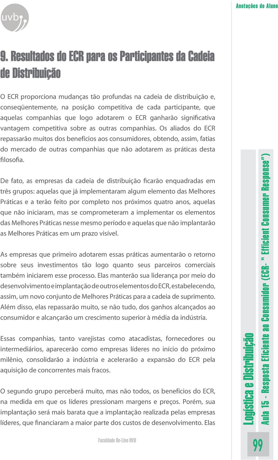 Os aliados do ECR repassarão muitos dos benefícios aos consumidores, obtendo, assim, fatias do mercado de outras companhias que não adotarem as práticas desta filosofia.