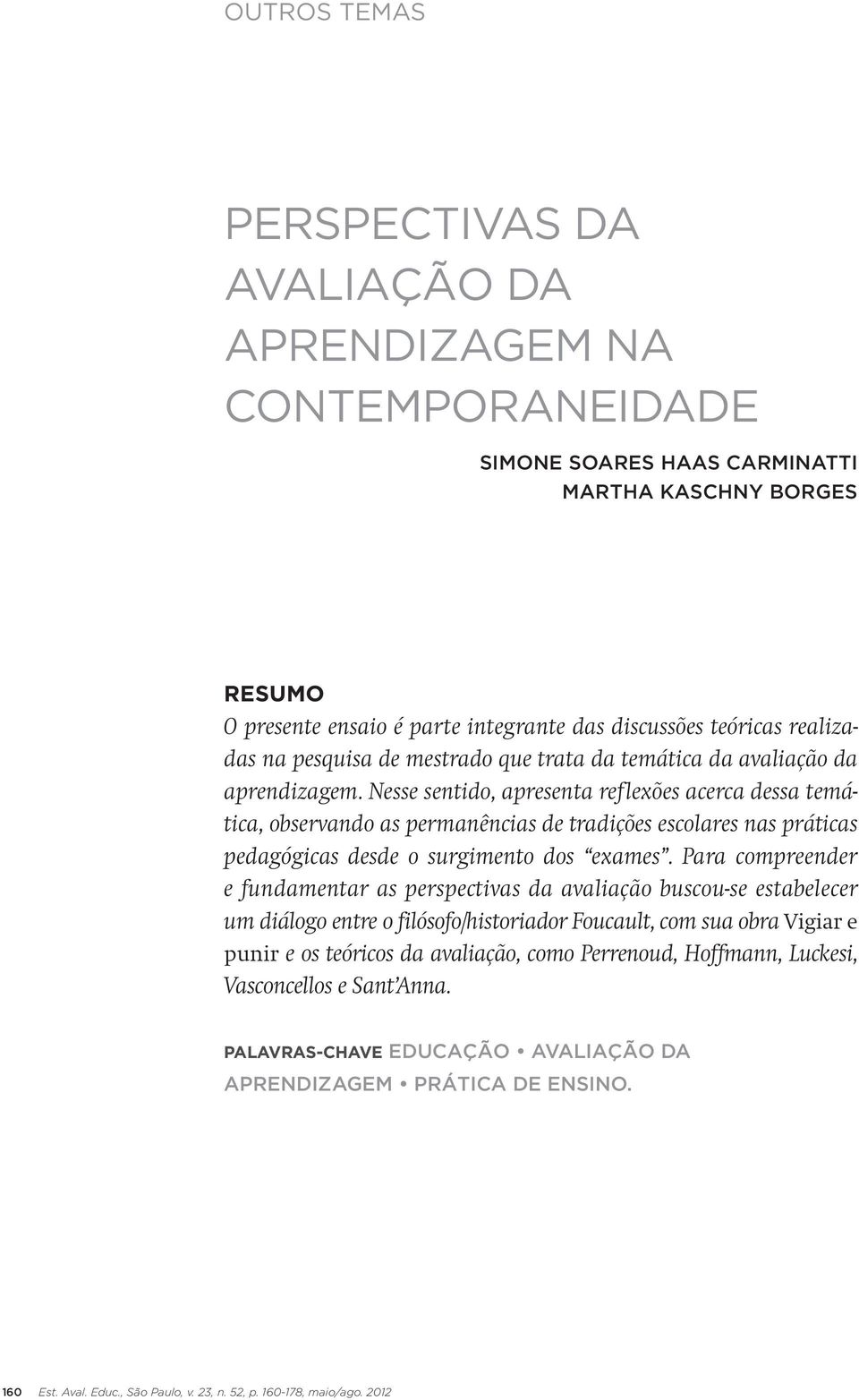 Nesse sentido, apresenta reflexões acerca dessa temática, observando as permanências de tradições escolares nas práticas pedagógicas desde o surgimento dos exames.