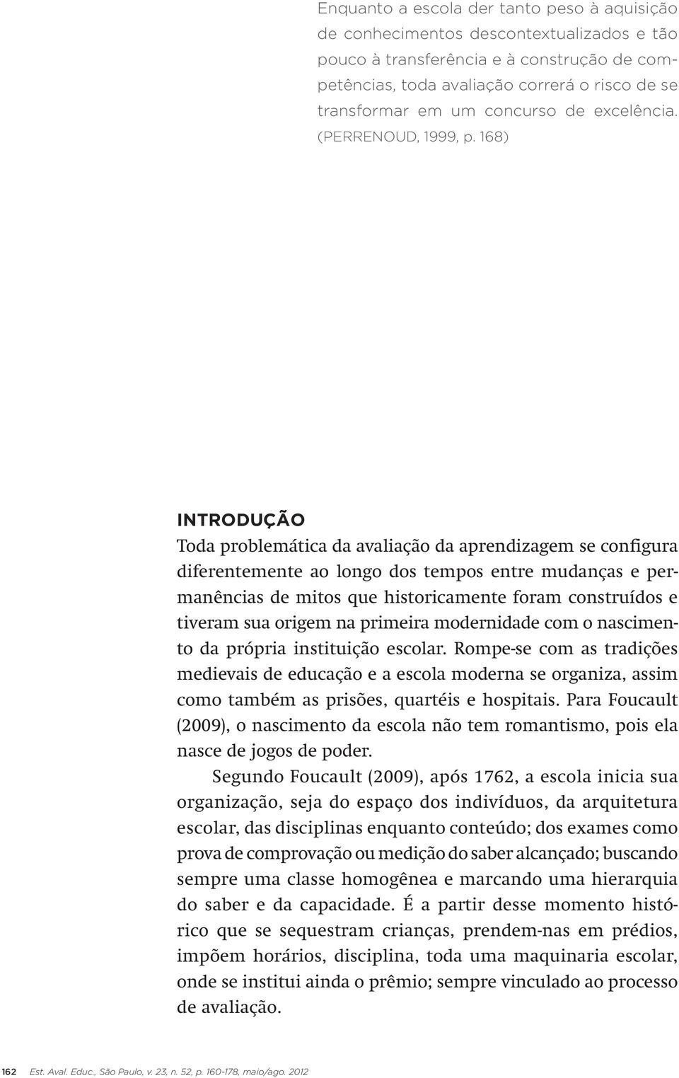 168) INTRODUÇÃO Toda problemática da avaliação da aprendizagem se configura diferentemente ao longo dos tempos entre mudanças e permanências de mitos que historicamente foram construídos e tiveram