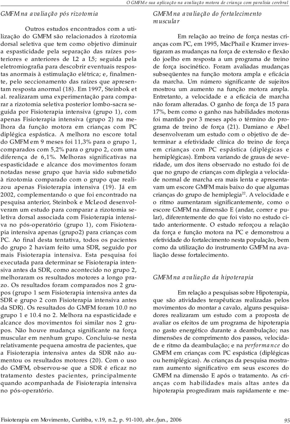 estimulação elétrica; e, finalmente, pelo seccionamento das raízes que apresentam resposta anormal (18). Em 1997, Steinbok et al.