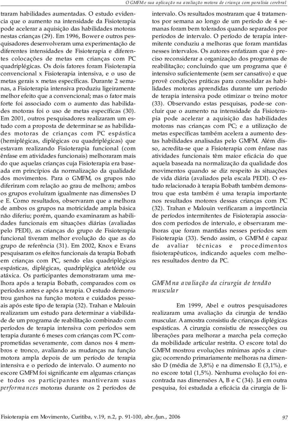 Em 1996, Bower e outros pesquisadores desenvolveram uma experimentação de diferentes intensidades de Fisioterapia e diferentes colocações de metas em crianças com PC quadriplégicas.