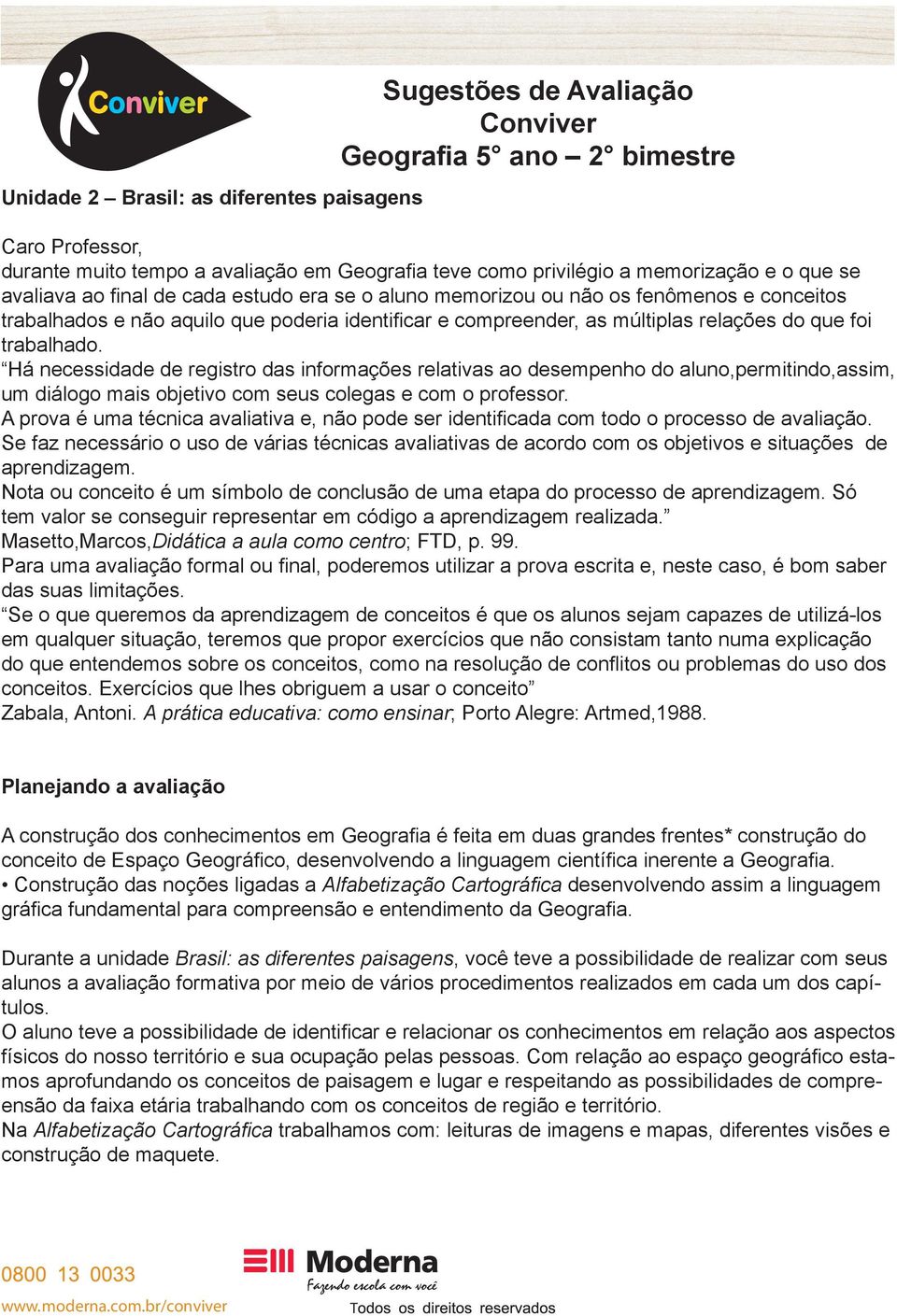 Há necessidade de registro das informações relativas ao desempenho do aluno,permitindo,assim, um diálogo mais objetivo com seus colegas e com o professor.